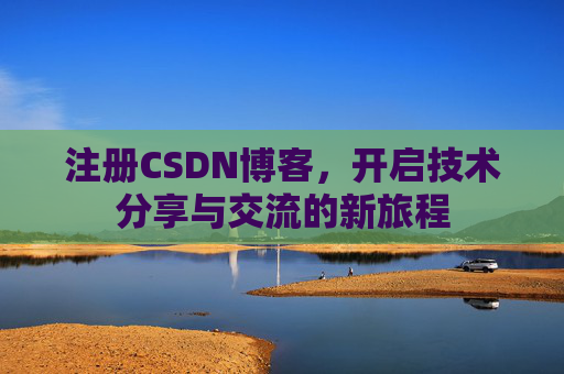 注册CSDN博客,开启技术分享与交流的新旅程